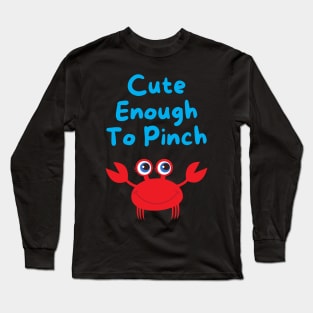 Cute Enough to Pinch Long Sleeve T-Shirt